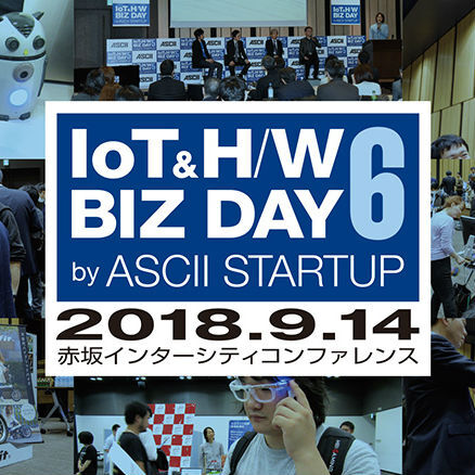 IoT＆H/W BIZ DAY 6 by ASCII STARTUP