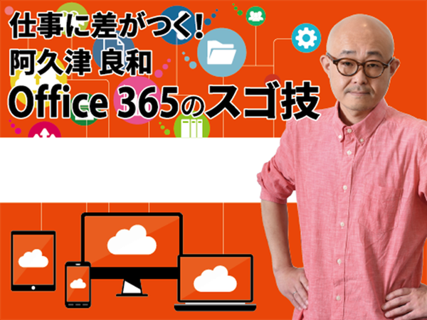 仕事に差がつく！阿久津良和「Office 365のスゴ技」