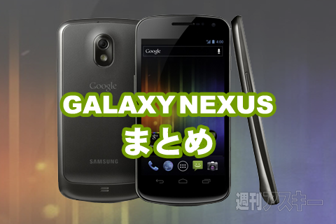 Galaxy Nexusまとめ 世界初 Android 4 0搭載スマホの魅力 記事2本追加 週刊アスキー