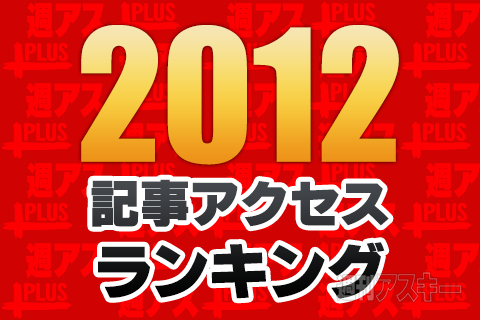 2012年、週アスPLUSで最もアクセスを集めた記事トップ30