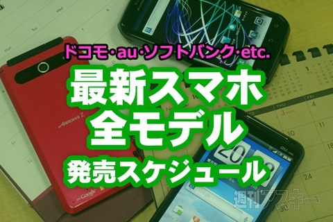最新スマホ・タブレット全モデル発売スケジュール