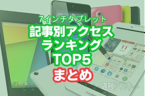 Android搭載7インチタブレット、記事別アクセスランキングTOP5まとめ