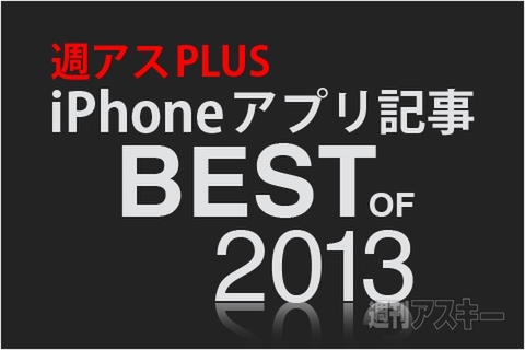 週アスPLUSで最も読まれたiPhoneアプリ記事は？ 2013年まとめ