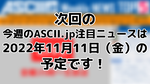 次回「今週のASCII.jp注目ニュース 5」は11月11日（金）を予定しております！