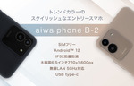 aiwaスマホ第2弾「aiwa phone B-2」が発表　1万9800円のエントリー機