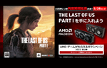 AMD、「THE LAST OF US PART I」がもらえる「AMD ゲームがもらえるキャンペーン 2023 第3弾」の開催期間を延長