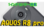 シャープのカメラスマホ「AQUOS R8 pro」は1型センサーとバッテリー長持ちが最大の魅力