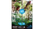 大規模ダブル展示！ 新潟県立植物園にて「食虫植物展・恐竜と花展」開催中【北陸自動車道 三条燕ICから約24km】