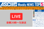 『今週のASCII.jp注目ニュース』生放送（2023年12/16～12/22ぶん）