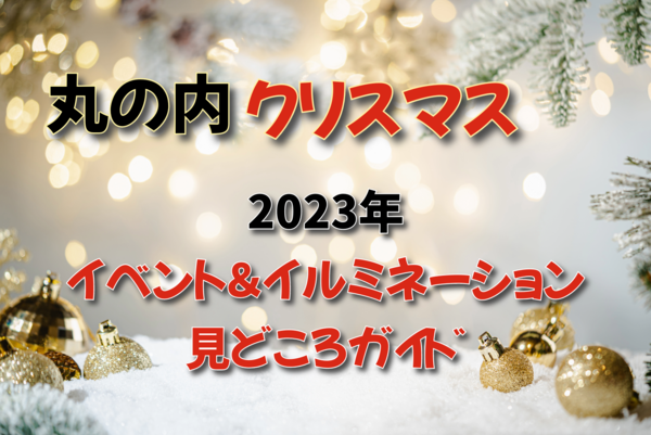 【丸の内クリスマス】2023年イベント＆イルミネーション見どころガイド