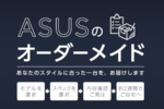ASUS、PCをカスタマイズオーダーできる「ASUSのオーダーメイド」