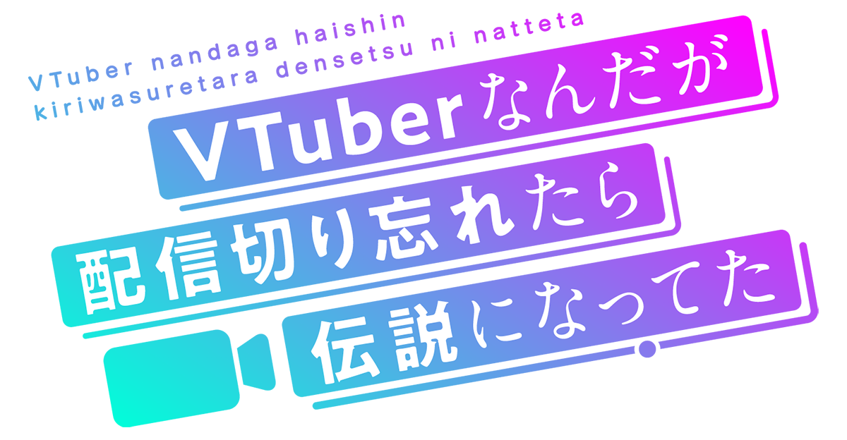 『VTuberなんだが配信切り忘れたら伝説になってた』