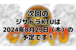 次回のジサトラKTUは8月29日（木）を予定しております！