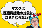 【2025年提出】確定申告でマスクは「医療費控除の対象」!?