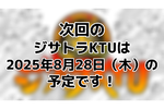 次回のジサトラKTUは8月28日（木）を予定しております！
