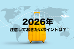 その旅行、本当に大丈夫？  2026年、知らずに行くと確実に“損する”ポイントまとめ
