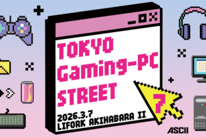 【参加無料】豪華プレゼントと無料ノベルティあり！ あの超人気イベントがアキバに帰ってくる！ 3月7日「TOKYO Gaming-PC STREET 7」開催!!【イベントのお知らせ】