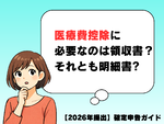 【2026年提出 確定申告】医療費控除に必要なのは領収書？ 明細書?