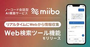 ノーコード会話型AI構築サービス「miibo」、Web検索ツール機能リリース　Webから必要な情報を自動取得し回答精度を向上