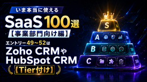いま本当に使えるSaaS 100選【事業部門向け編】　エントリー49～52はZoho CRMやHubSpot CRM【Tier付け】