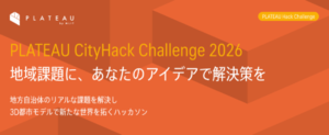 国交省主催、自治体担当者が伴走する独自ハッカソン「PLATEAU CityHack Challenge 2026」参加者募集！