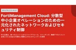 中小企業とマネージドサービスプロバイダーのための単一クラウドプラットフォーム「FortiManagement Cloud」