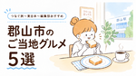 秋の旅だからこそ味わいたい｜郡山市のご当地グルメ５選