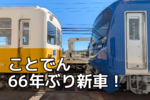 66年ぶりに新車、そして券売機は撤去!? 香川のローカル鉄道「ことでん」がすごいことになっていた
