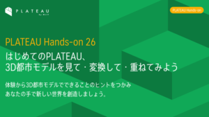 3D都市モデルを見て・変換して・重ねる！データ活用やAI連携を学ぶ国交省の無料ハンズオン開催
